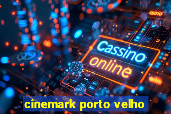 cinemark porto velho